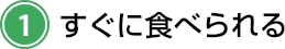 すぐに食べられる