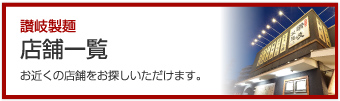 「讃岐製麺 店舗一覧」お近くの店舗をお探しいただけます。